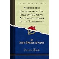 Microscopic Examination in Dr. Bronson's Case of Acne Varioliformis of the Extremities (Classic Reprint)