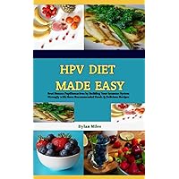 HPV DIET MADE EASY: Beat Human Papillomavirus by Building Your Immune System Strongly with these Recommended Foods & Delicious Recipes HPV DIET MADE EASY: Beat Human Papillomavirus by Building Your Immune System Strongly with these Recommended Foods & Delicious Recipes Paperback Kindle