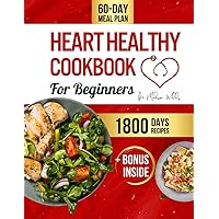 Heart Healthy Cookbook for Beginners: Nourish Your Heart with 1800 Days of Delicious, Low-Fat, Low-Sodium Recipes, a Detailed 60-Day Meal Plan, Expert Tips & Bonus 'Smart Cart' Conscious Shop Guide
