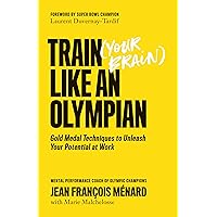 Train (Your Brain) Like an Olympian: Gold Medal Techniques to Unleash Your Potential at Work Train (Your Brain) Like an Olympian: Gold Medal Techniques to Unleash Your Potential at Work Paperback Audible Audiobook Kindle