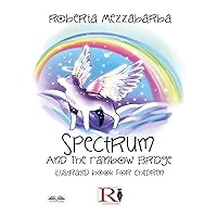 Spectrum And The Rainbow Bridge: Illustrated Book For Children Spectrum And The Rainbow Bridge: Illustrated Book For Children Kindle Paperback