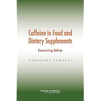 Caffeine in Food and Dietary Supplements: Examining Safety: Workshop Summary Caffeine in Food and Dietary Supplements: Examining Safety: Workshop Summary Kindle Paperback