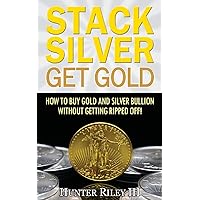 Stack Silver Get Gold: How To Buy Gold And Silver Bullion Without Getting Ripped Off! Stack Silver Get Gold: How To Buy Gold And Silver Bullion Without Getting Ripped Off! Paperback Audible Audiobook Kindle Hardcover