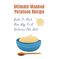 Ultimate Mashed Potatoes Recipe: Guide To Mash Your Way To A Delicious Side Dish: What Side Goes Good With Mashed Potatoes