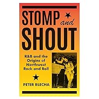 Stomp and Shout: R&B and the Origins of Northwest Rock and Roll Stomp and Shout: R&B and the Origins of Northwest Rock and Roll Hardcover Kindle Paperback