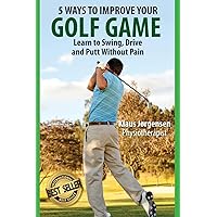 5 Ways to Improve Your Golf Game: Learn to Swing, Drive and Putt Without Pain 5 Ways to Improve Your Golf Game: Learn to Swing, Drive and Putt Without Pain Paperback Kindle
