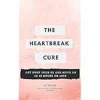 The Heartbreak Cure: Get Over Your Ex and Move On Today The Heartbreak Cure: Get Over Your Ex and Move On Today Kindle