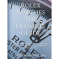 Rolex Watches - The Ultimate Guide: An extensive Rolex guide for the devoted enthusiast and novice collector Rolex Watches - The Ultimate Guide: An extensive Rolex guide for the devoted enthusiast and novice collector Hardcover Kindle Edition Paperback