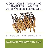 Cordyceps: Treating Diabetes, Cancer and Other Illnesses: It could save your life Cordyceps: Treating Diabetes, Cancer and Other Illnesses: It could save your life Paperback Kindle
