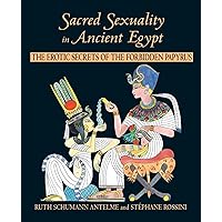 Sacred Sexuality in Ancient Egypt: The Erotic Secrets of the Forbidden Papyri Sacred Sexuality in Ancient Egypt: The Erotic Secrets of the Forbidden Papyri Paperback