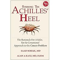 Striking The Achilles' Heel: The Rationale for A Safer, Not-So-Conventional Approach to the Cancer Problem (Book 1) (Striking The Achilles' Heel Series) Striking The Achilles' Heel: The Rationale for A Safer, Not-So-Conventional Approach to the Cancer Problem (Book 1) (Striking The Achilles' Heel Series) Kindle