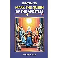 MARY, QUEEN OF THE APOSTLES NOVENA: A nine day pwerful devotion for divine intercession and visitation