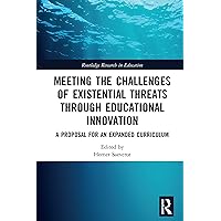 Meeting the Challenges of Existential Threats through Educational Innovation: A Proposal for an Expanded Curriculum (Routledge Research in Education) Meeting the Challenges of Existential Threats through Educational Innovation: A Proposal for an Expanded Curriculum (Routledge Research in Education) Kindle Hardcover Paperback