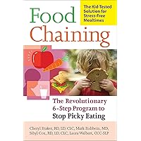 Food Chaining: The Proven 6-Step Plan to Stop Picky Eating, Solve Feeding Problems, and Expand Your Child s Diet Food Chaining: The Proven 6-Step Plan to Stop Picky Eating, Solve Feeding Problems, and Expand Your Child s Diet Paperback Kindle