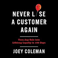 Never Lose a Customer Again: Turn Any Sale into Lifelong Loyalty in 100 Days Never Lose a Customer Again: Turn Any Sale into Lifelong Loyalty in 100 Days Audible Audiobook Hardcover Kindle