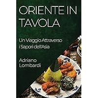 Oriente in Tavola: Un Viaggio Attraverso i Sapori dell'Asia (Italian Edition)