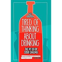 Tired of Thinking About Drinking: Take My 100-Day Sober Challenge Tired of Thinking About Drinking: Take My 100-Day Sober Challenge Kindle Paperback