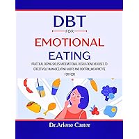 DBT for Emotional Eating : Practical Coping Skills and Emotional Regulations Exercises To Effectively Manage Eating Habits and Controlling Appetite for Food DBT for Emotional Eating : Practical Coping Skills and Emotional Regulations Exercises To Effectively Manage Eating Habits and Controlling Appetite for Food Kindle Paperback