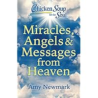Chicken Soup for the Soul: Miracles, Angels & Messages from Heaven Chicken Soup for the Soul: Miracles, Angels & Messages from Heaven Kindle Paperback