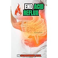 End Acid Reflux: End gastroesophageal reflux.