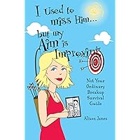 I Used To Miss Him...But My Aim Is Improving: Not Your Ordinary Breakup Survival Guide I Used To Miss Him...But My Aim Is Improving: Not Your Ordinary Breakup Survival Guide Kindle Paperback