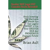 Stock Investing: Top Marijuana POT Stocks You Can Legally INVEST In For Your GREENER 2019 And PROSPEROUS Financial Future!: Smokin’ Hot Legal Cannabis Stocks Revealed! Stock Investing: Top Marijuana POT Stocks You Can Legally INVEST In For Your GREENER 2019 And PROSPEROUS Financial Future!: Smokin’ Hot Legal Cannabis Stocks Revealed! Paperback