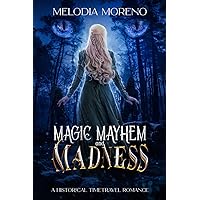 Magic Mayhem and Madness: A Historical Time travel Romance (Love Limits of Time) Magic Mayhem and Madness: A Historical Time travel Romance (Love Limits of Time) Paperback Kindle Hardcover