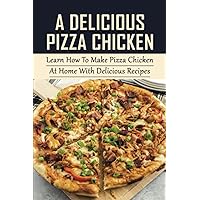 A Delicious Pizza Chicken: Learn How To Make Pizza Chicken At Home With Delicious Recipes