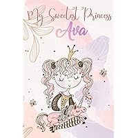 My Sweetest Princess Ava: Journal for Ava , Great Gift For Women, Girls, Friends | Personalized Name Journal for Ava | Birthday Gift for ... friends | Size ”6x9” Notebook | 110 Pages