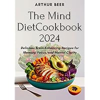 The Mind Diet Cookbook 2024: Delicious Brain-Enhancing Recipes for Memory, Focus, and Mental Clarity The Mind Diet Cookbook 2024: Delicious Brain-Enhancing Recipes for Memory, Focus, and Mental Clarity Kindle Paperback