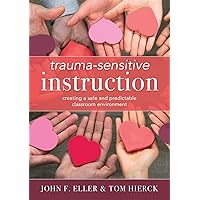 Trauma-Sensitive Instruction: Creating a Safe and Predictable Classroom Environment (Strategies to Support Trauma-Impacted Students and Create a Positive Classroom Environment)