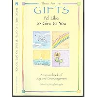 These Are the Gifts I'd Like to Give to You: A Sourcebook of Joy and Encouragement These Are the Gifts I'd Like to Give to You: A Sourcebook of Joy and Encouragement Hardcover Paperback Mass Market Paperback