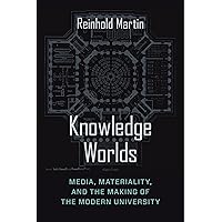 Knowledge Worlds: Media, Materiality, and the Making of the Modern University Knowledge Worlds: Media, Materiality, and the Making of the Modern University Paperback Kindle Hardcover