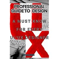 PROFESSIONAL GUIDE TO DESIGN: A must know for every UI/UX Designer PROFESSIONAL GUIDE TO DESIGN: A must know for every UI/UX Designer Kindle Paperback