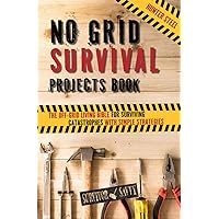 No Grid Survival Projects Book: The Off-Grid Living Bible for Surviving Catastrophes with Simple Strategies (Survival Savvy)