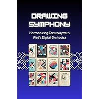 Drawing Symphony: Harmonizing Creativity with iPad's Digital Orchestra Drawing Symphony: Harmonizing Creativity with iPad's Digital Orchestra Kindle Paperback