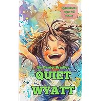 Quiet Wyatt: A children's bedtime rhyme storybook for ages 0-3 years.: A little boy with such a loud voice, but so kind and helpful and does all his chores. ... rhymes, fun short stories for kids.) Quiet Wyatt: A children's bedtime rhyme storybook for ages 0-3 years.: A little boy with such a loud voice, but so kind and helpful and does all his chores. ... rhymes, fun short stories for kids.) Kindle Paperback