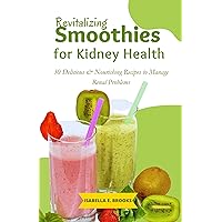 Revitalizing Smoothies for Kidney Health: 30 Delicious & Nourishing Recipes to Manage Renal Problems Revitalizing Smoothies for Kidney Health: 30 Delicious & Nourishing Recipes to Manage Renal Problems Kindle Paperback