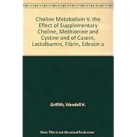 Choline Metabolism V. the Effect of Supplementary Choline, Methionine and Cystine and of Casein, Lactalbumin, Fibrin, Edestin a