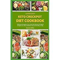 Super Easy Keto Crockpot Diet Cookbook: Delicious Ketogenic Low-Carb Diet Recipes for Rapid Weight Loss, Burn Stubborn Fats and Healthy Living