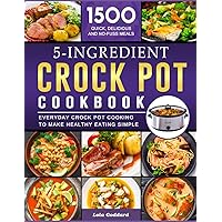 5 Ingredients Crock Pot Cookbook: 1500 Quick, Delicious and No-fuss Meals for Everyday Crock Pot Cooking to Make Healthy Eating Simple 5 Ingredients Crock Pot Cookbook: 1500 Quick, Delicious and No-fuss Meals for Everyday Crock Pot Cooking to Make Healthy Eating Simple Paperback