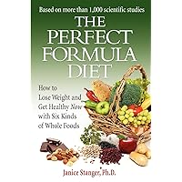 The Perfect Formula Diet: How To Lose Weight and Get Healthy Now With Six Kinds of Whole Foods The Perfect Formula Diet: How To Lose Weight and Get Healthy Now With Six Kinds of Whole Foods Paperback Kindle