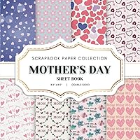 Mother's Day Scrapbook Paper Collection: 20 Happy Mothers Day Patterned Double-sided sheets, 8.5 x 8.5 (21.59 x 21.59 cm) Mother's Day Craft Paper ... Journaling, Crafting and Decoupage. And More.