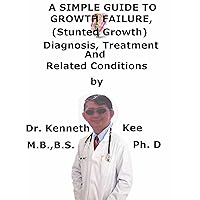 A Simple Guide To Growth Failure (Stunted Growth) Diagnosis, Treatment And Related Conditions (A Simple Guide to Medical Conditions) A Simple Guide To Growth Failure (Stunted Growth) Diagnosis, Treatment And Related Conditions (A Simple Guide to Medical Conditions) Kindle