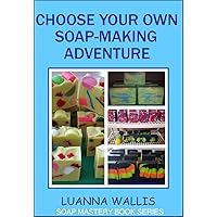 Choose Your Own Soap-Making Adventure: Everything you need to know to make your own soap (Soap Mastery Book 2) Choose Your Own Soap-Making Adventure: Everything you need to know to make your own soap (Soap Mastery Book 2) Kindle Paperback