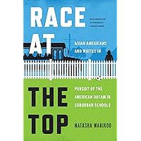 Race at the Top: Asian Americans and Whites in Pursuit of the American Dream in Suburban Schools Race at the Top: Asian Americans and Whites in Pursuit of the American Dream in Suburban Schools Hardcover Kindle Paperback