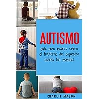Autismo: guía para padres sobre el trastorno del espectro autista En español (Spanish Edition)
