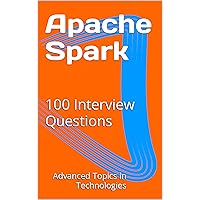 Apache Spark: 100 Interview Questions (Advanced Topics in Technologies)