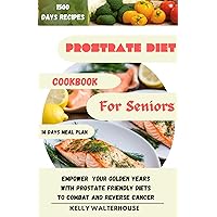 PROSTRATE DIET COOKBOOK FOR SENIORS : Empower Your Golden Years with Prostrate Friendly Diet to Combat and Reverse Cancer PROSTRATE DIET COOKBOOK FOR SENIORS : Empower Your Golden Years with Prostrate Friendly Diet to Combat and Reverse Cancer Kindle Paperback