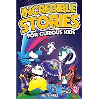 Incredible Stories for Curious Kids: A Fascinating Collection of Unbelievable True Tales to Inspire & Amaze Young Readers